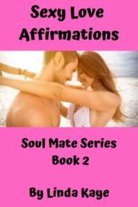 Sexy Love Affirmations - Affirmations for creating your soul mate and creating greater love, sex and intimacy in your love, sex and romantic Life