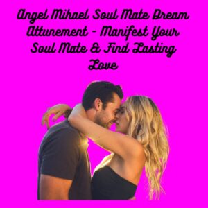 Angel Mihael Soul Mate Dream Attunement - Manifest Your Soul Mate & Find Lasting Love
