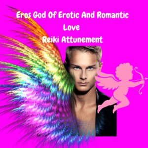 Eros Empowerment Love Attunement - God Of Erotic And Romantic Love, sexual passion, lust, arousal, gratification and fulfillment Soul Mate love