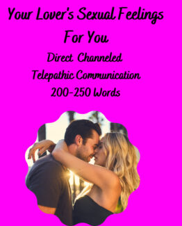 Psychic Medium Reading , Psychic Love Reading, Psychic Sex Reading- Your Lover's Sexual Feelings For you and a future prediction for love, sex and romance between you.