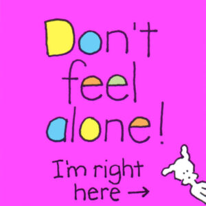 A pink background with the words " don 't feel alone !"