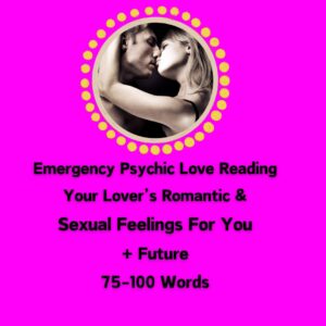 Mini Emergency Psychic Reading- Your Lover's sexual and romantic feelings for you plus a future love prediction. 75-100 Words