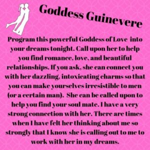 You Can call Goddess Guinevere, The Celtic Goddess Of Love, into Your dreams to find your soul mate.